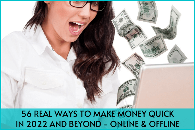 56 Real Ways To Make Money Quick In 2022 And Beyond – Online & Offline