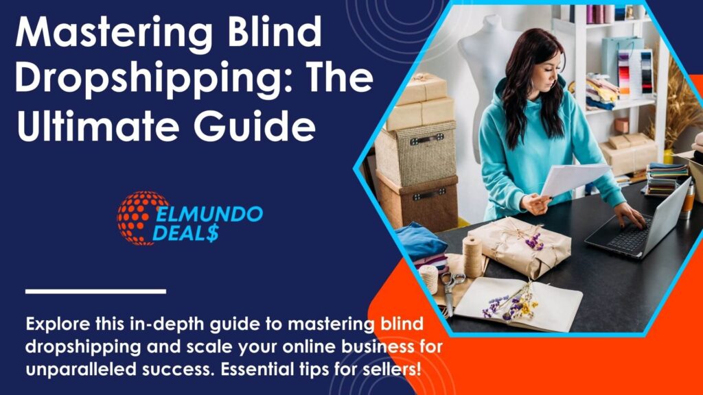 Mastering Blind Dropshipping: Ultimate Guide For Online Sellers - Dropshipping Businesses